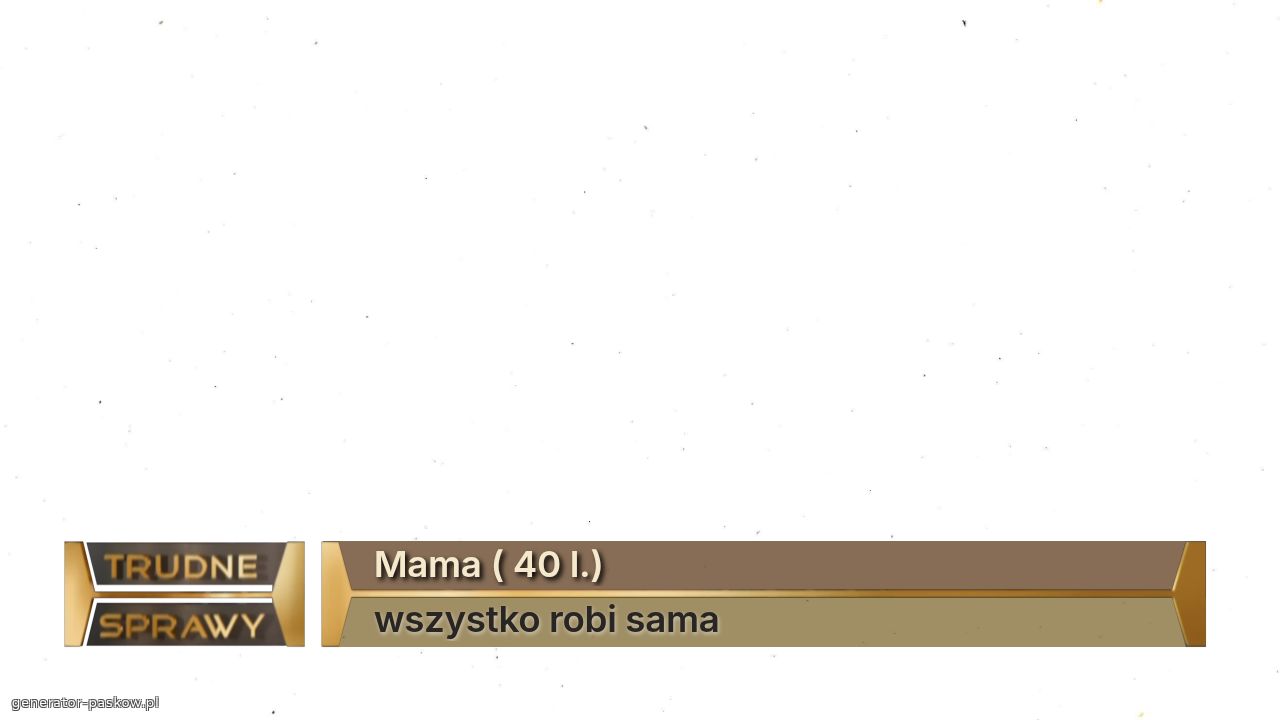 Mama ( 40 l.)
wszystko robi sama
