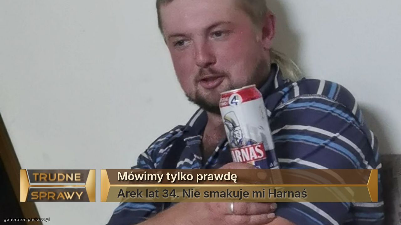 Mówimy tylko prawdę
Arek lat 34. Nie smakuje mi Harnaś