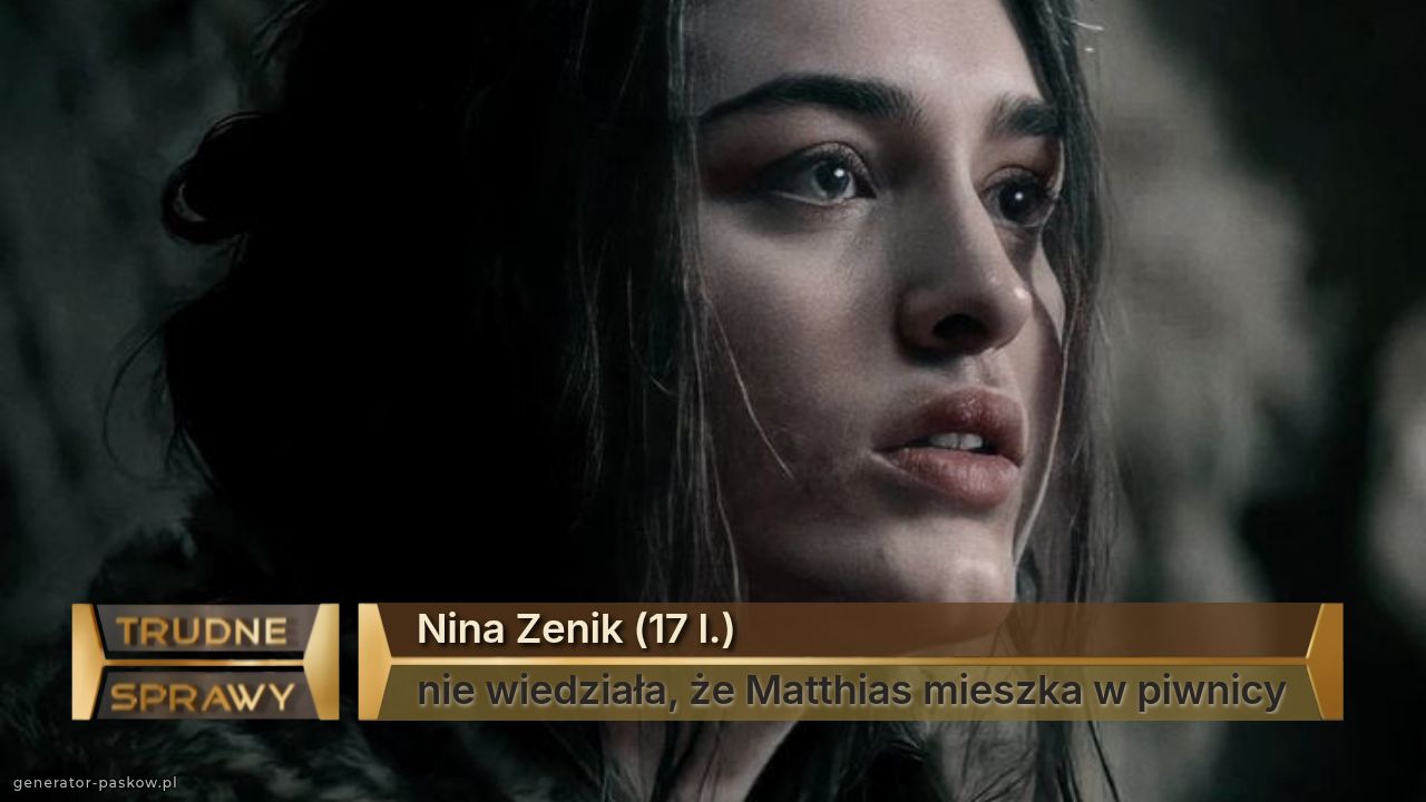 Nina Zenik (17 l.)
nie wiedziała, że Matthias mieszka w piwnicy