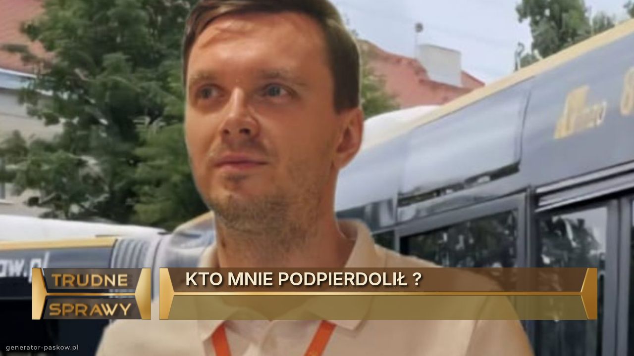 KTO MNIE PODPIERDOLIŁ ? 
