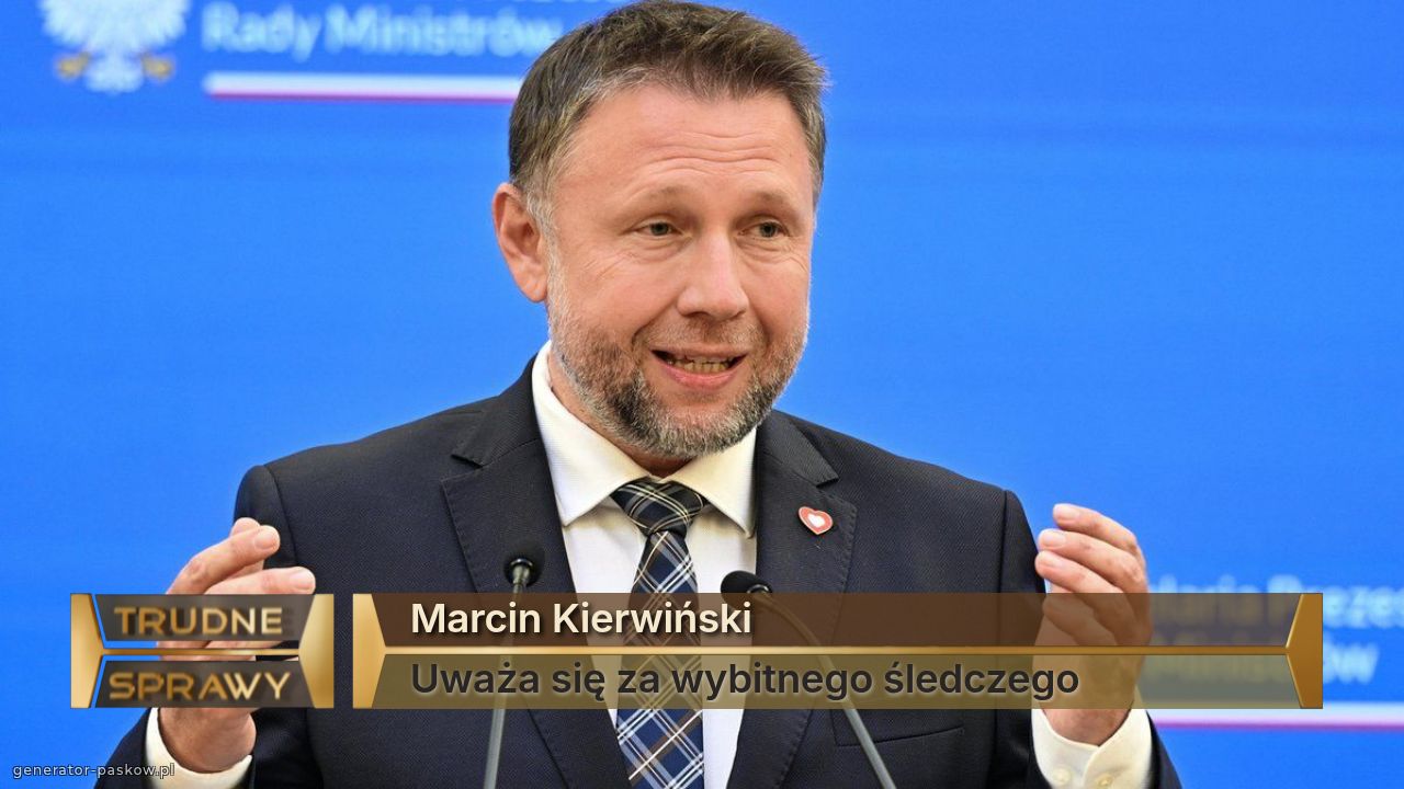 Marcin Kierwiński 
Uważa się za wybitnego śledczego 