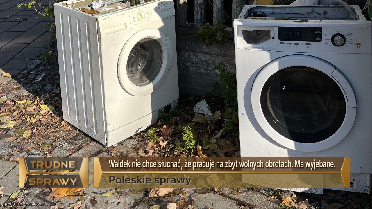 Waldek nie chce słuchać, że pracuje na zbyt wolnych obrotach. Ma wyjebane.
Poleskie sprawy
