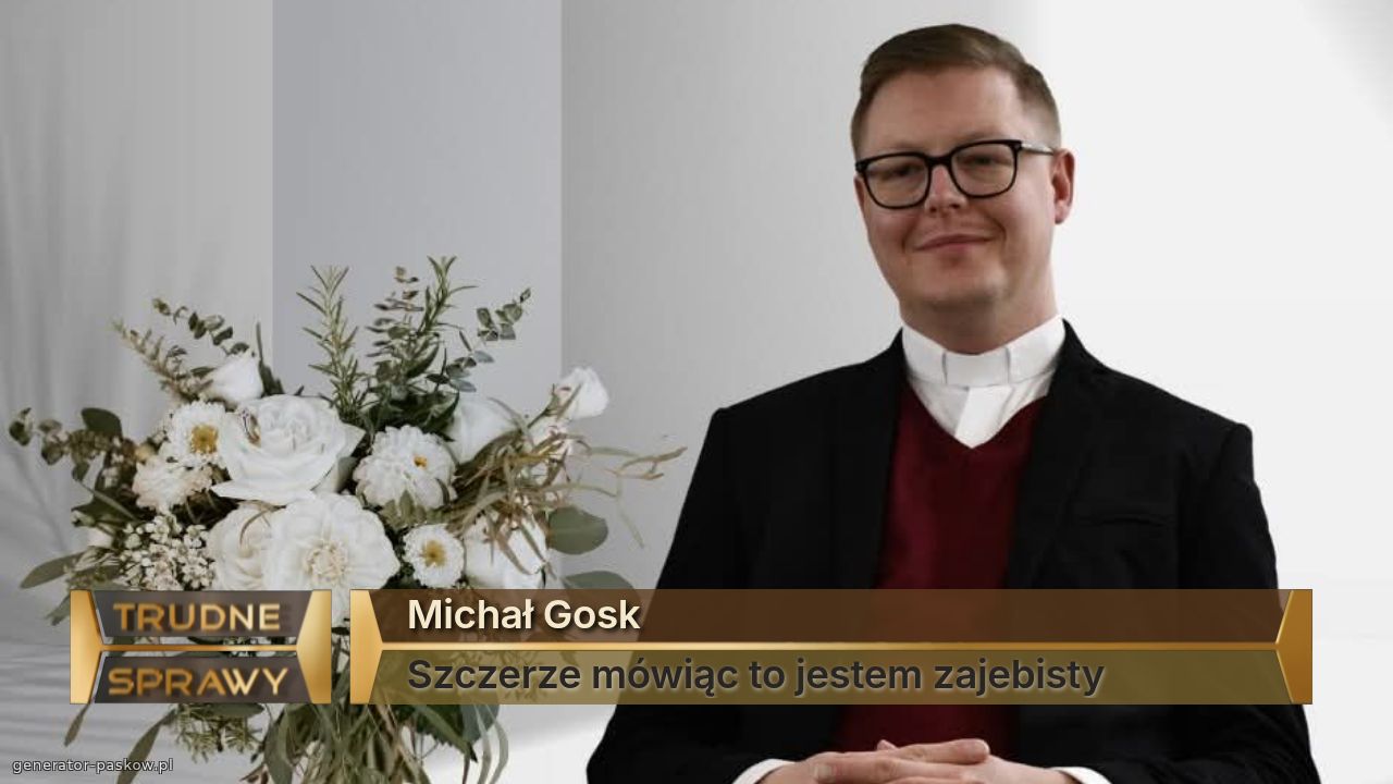 Michał Gosk
Szczerze mówiąc to jestem zajebisty