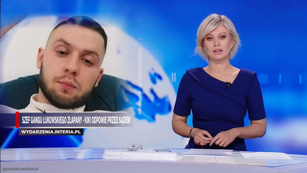 SZEF GANGU ŁUKOWSKIEGO ZŁAPANY - KIKI ODPOWIE PRZED SĄDEM  