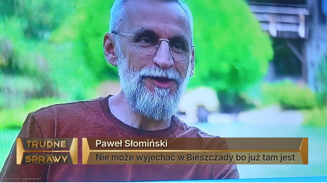 Paweł Słomiński
Nie może wyjechać w Bieszczady bo już tam jest