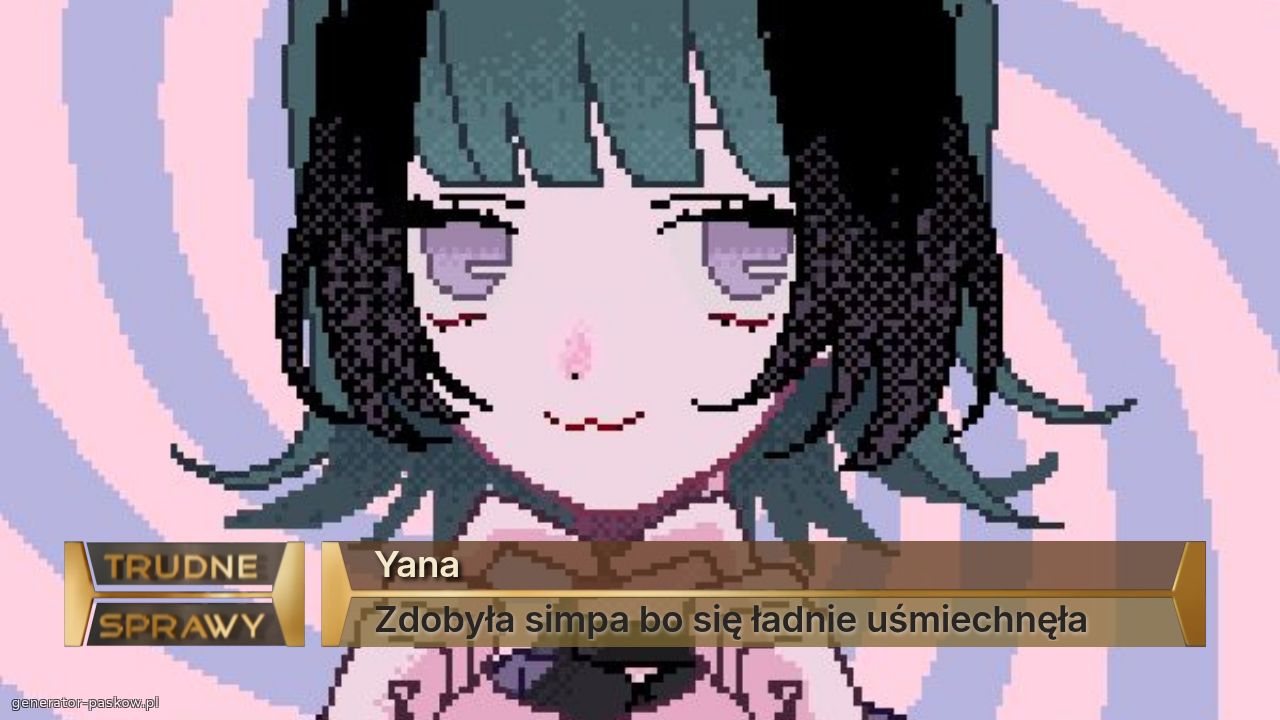 Yana
Zdobyła simpa bo się ładnie uśmiechnęła 