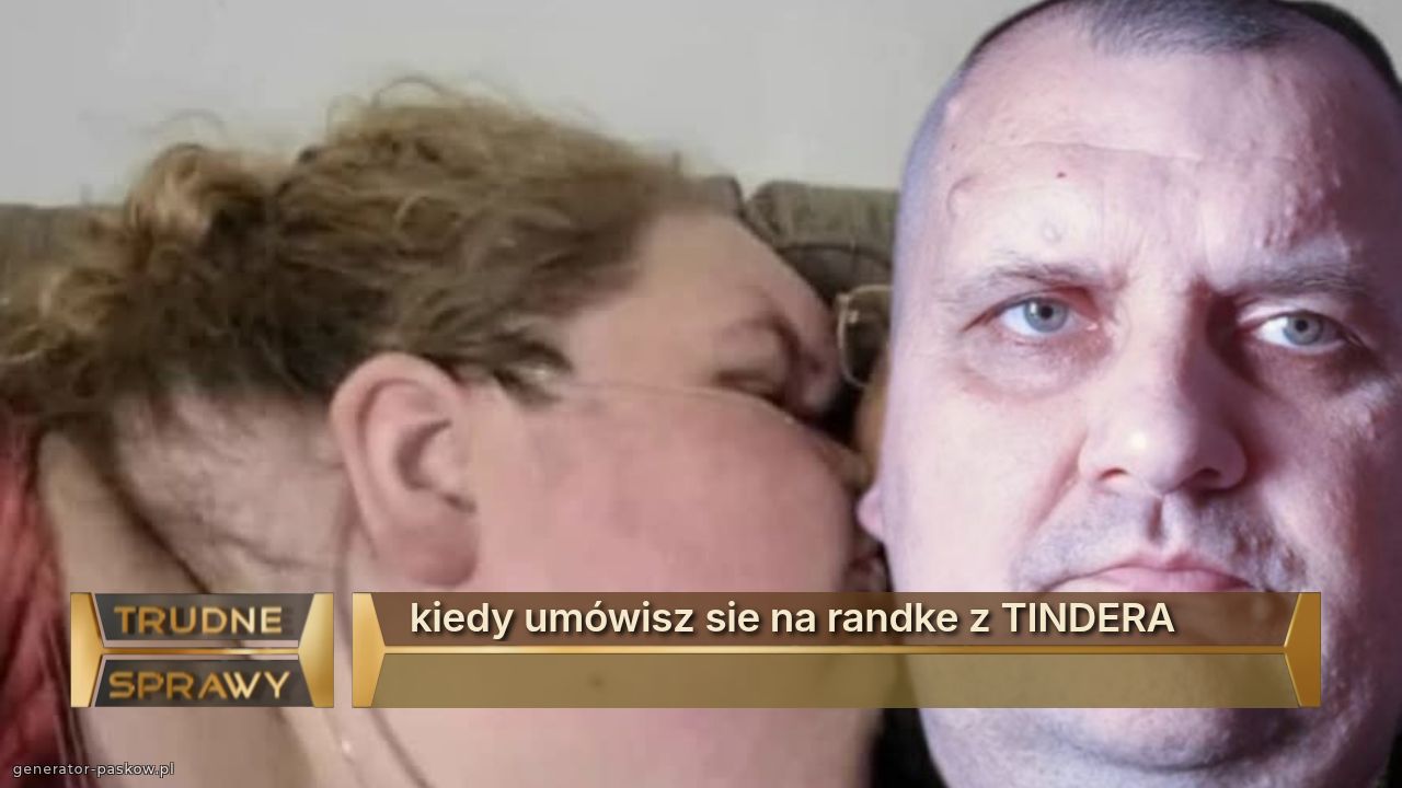 kiedy umówisz sie na randke z TINDERA
