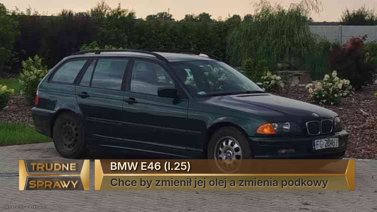 BMW E46 (l.25)
Chce by zmienił jej olej a zmienia podkowy