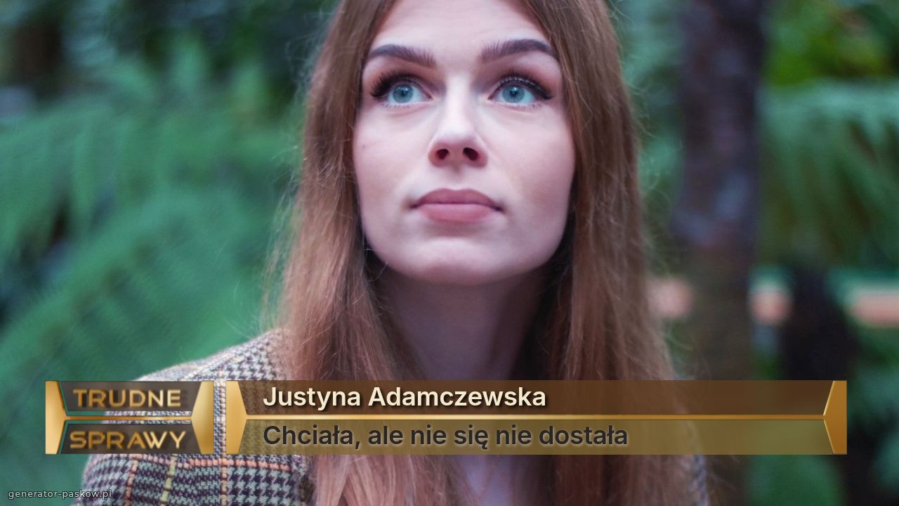Justyna Adamczewska
Chciała, ale nie się nie dostała