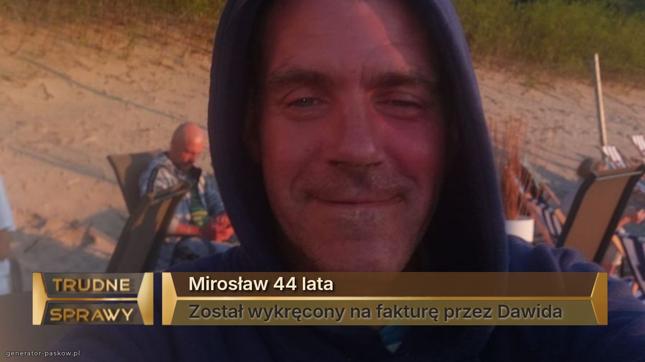Mirosław 44 lata
Został wykręcony na fakturę przez Dawida