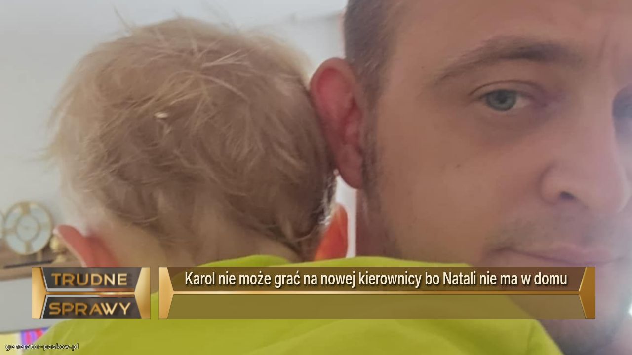 Karol nie może grać na nowej kierownicy bo Natali nie ma w domu 
