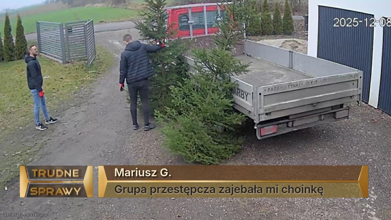 Mariusz G.
Grupa przestępcza zajebała mi choinkę