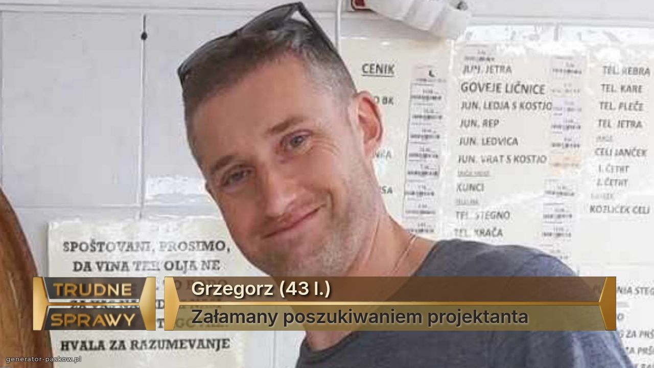 Grzegorz (43 l.)
Załamany poszukiwaniem projektanta