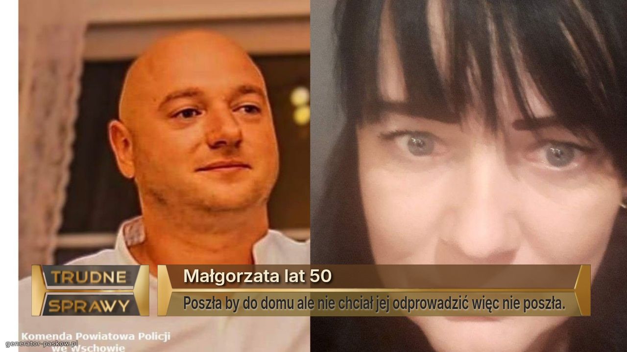 Małgorzata lat 50
Poszła by do domu ale nie chciał jej odprowadzić więc nie poszła.
