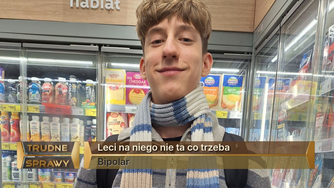 Leci na niego nie ta co trzeba
Bipolar