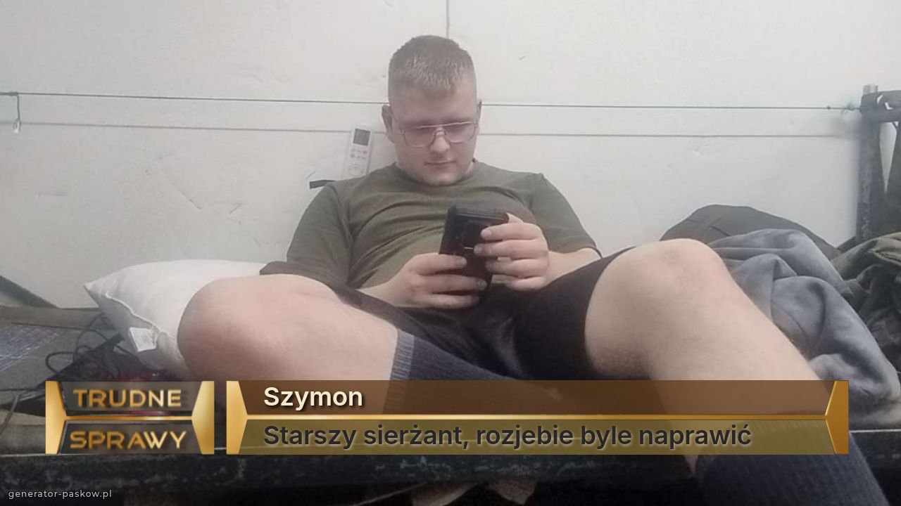 Szymon
Starszy sierżant, rozjebie byle naprawić