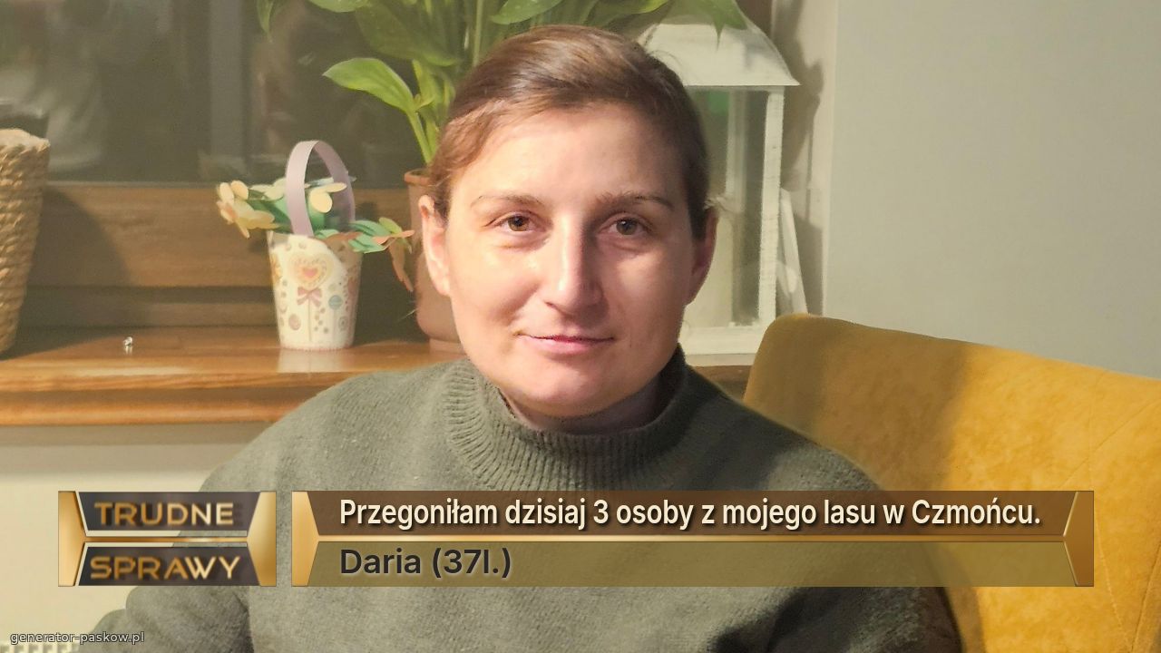 Przegoniłam dzisiaj 3 osoby z mojego lasu w Czmońcu. 
Daria (37l.)