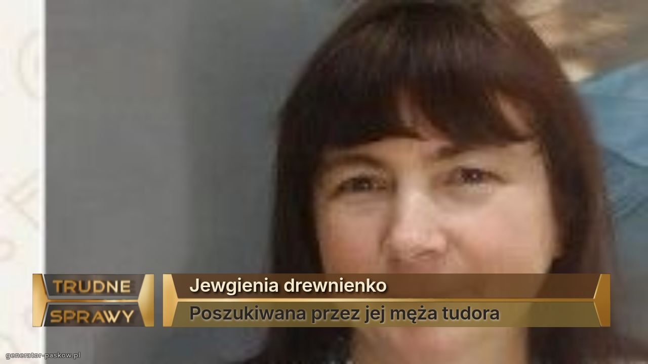 Jewgienia drewnienko
Poszukiwana przez jej męża tudora