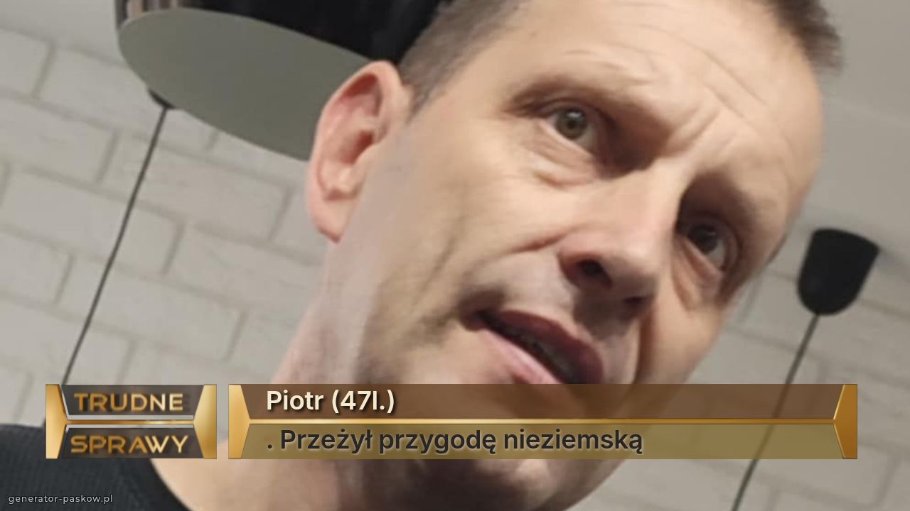 Piotr (47l.)
. Przeżył przygodę nieziemską 