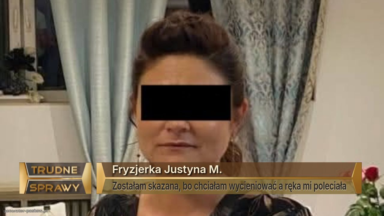 Fryzjerka Justyna M.
Zostałam skazana, bo chciałam wycieniować a ręka mi poleciała