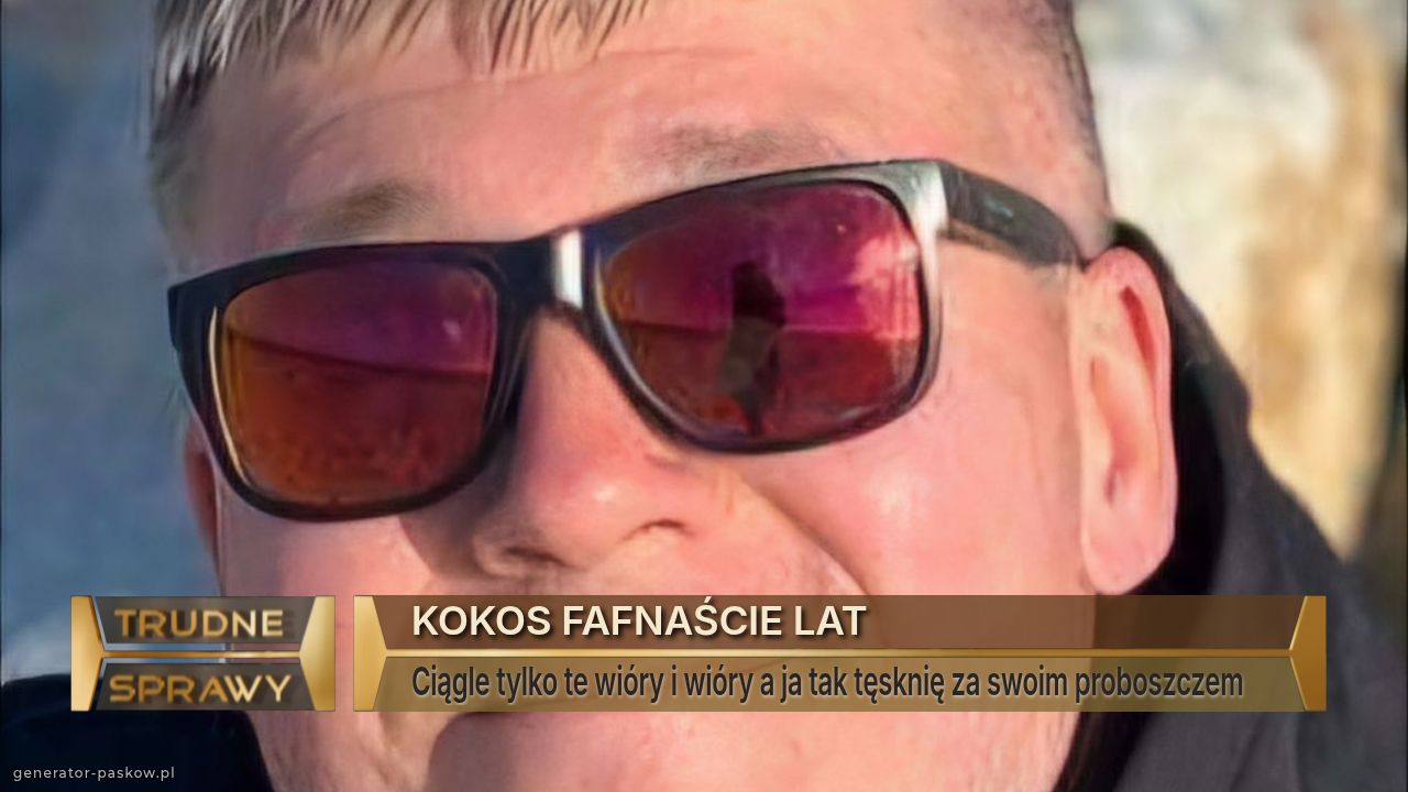KOKOS FAFNAŚCIE LAT
Ciągle tylko te wióry i wióry a ja tak tęsknię za swoim proboszczem