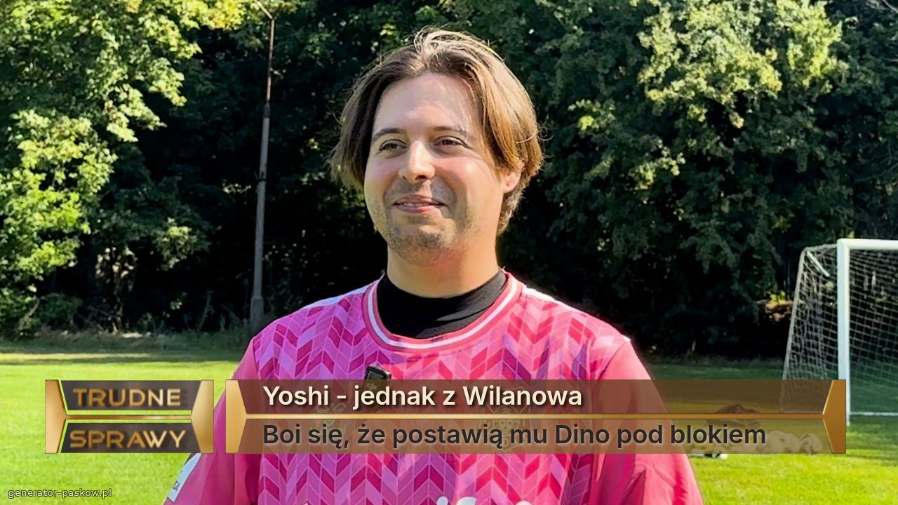 Yoshi - jednak z Wilanowa 
Boi się, że postawią mu Dino pod blokiem