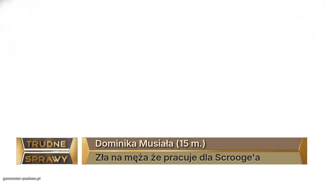Dominika Musiała (15 m.)
Zła na męża że pracuje dla Scrooge'a