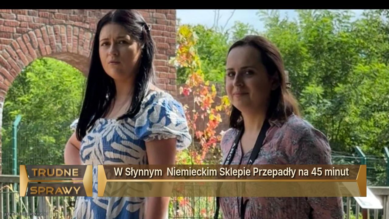 W Słynnym  Niemieckim Sklepie Przepadły na 45 minut 
