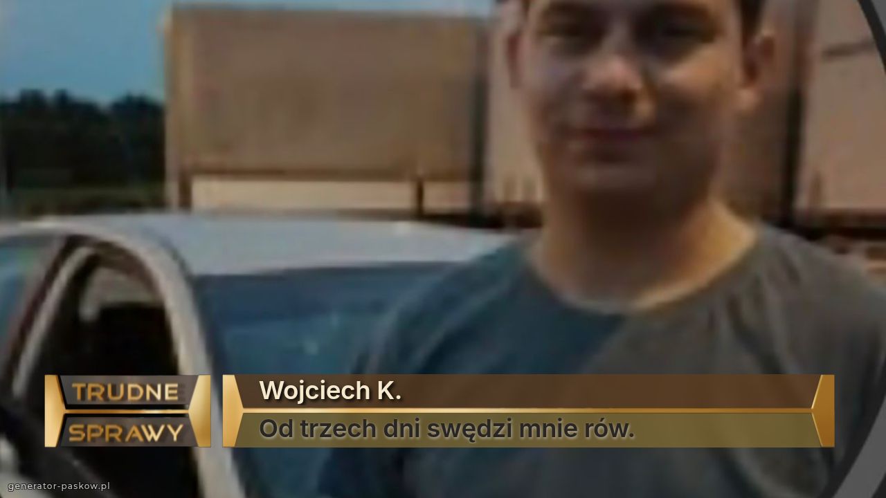 Wojciech K. 
Od trzech dni swędzi mnie rów. 