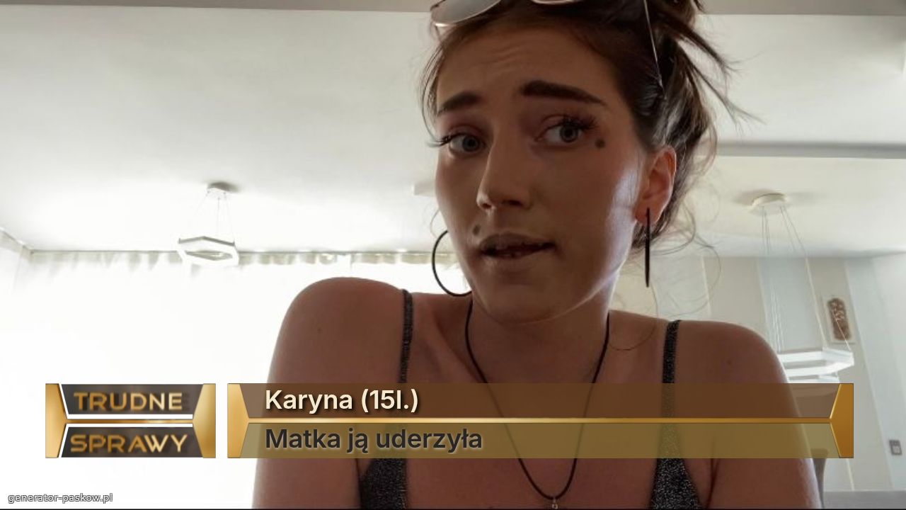 Karyna (15l.)
Matka ją uderzyła