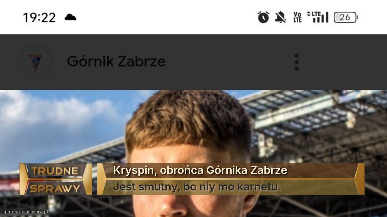 Kryspin, obrońca Górnika Zabrze 
Jest smutny, bo niy mo karnetu.