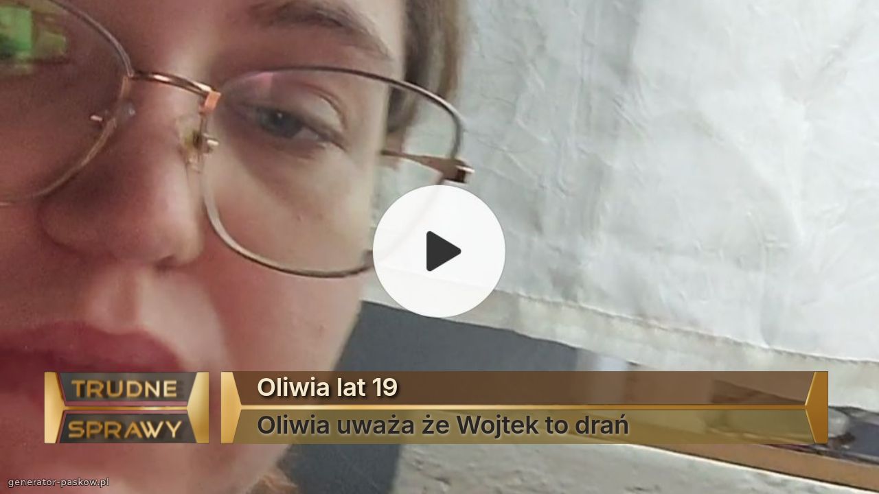 Oliwia lat 19
Oliwia uważa że Wojtek to drań 
