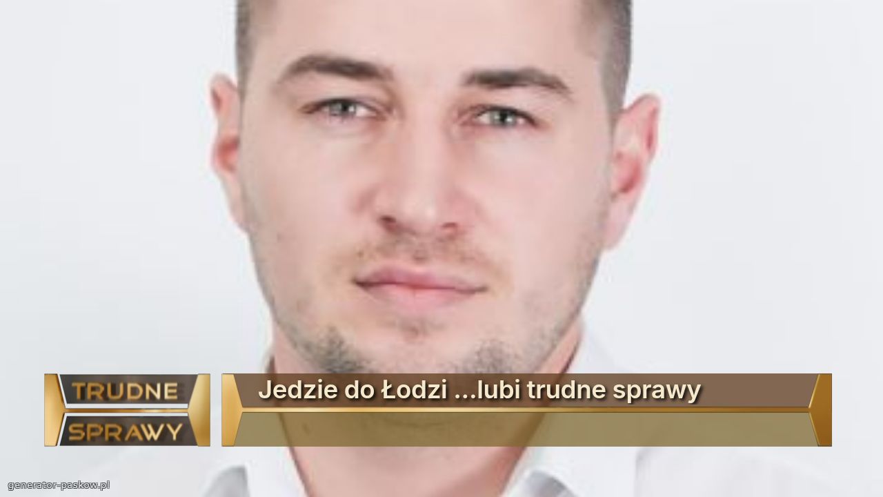 Jedzie do Łodzi ...lubi trudne sprawy
