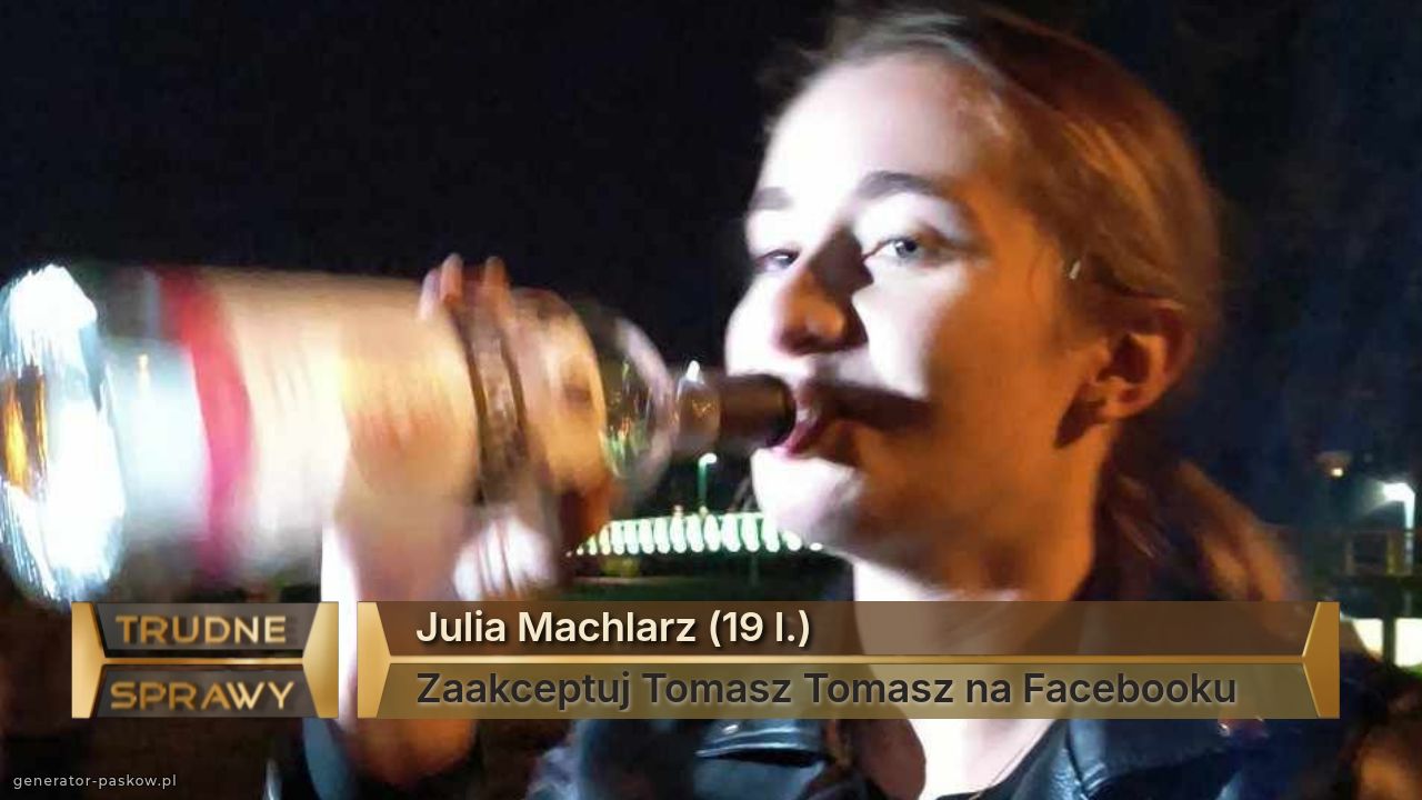 Julia Machlarz (19 l.)
Zaakceptuj Tomasz Tomasz na Facebooku 