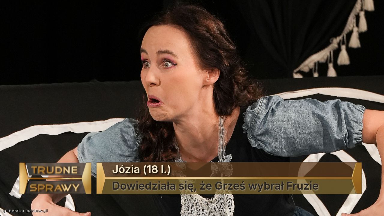 Józia (18 l.)
Dowiedziała się, że Grześ wybrał Fruzie