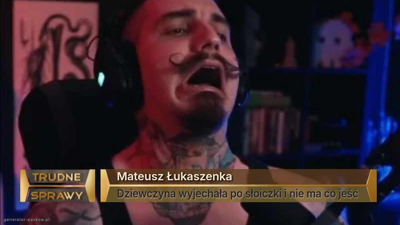 Mateusz Łukaszenka
Dziewczyna wyjechała po słoiczki i nie ma co jeść 