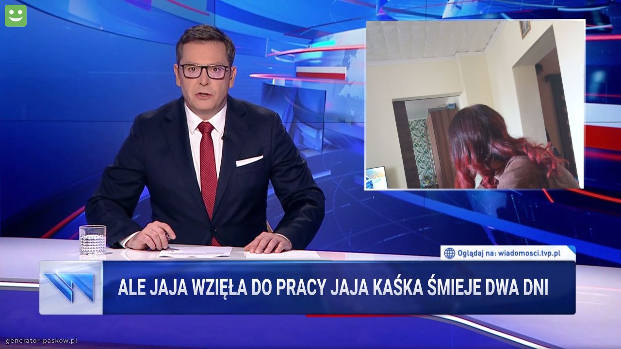 Ale jaja wzięła do pracy jaja Kaśka śmieje dwa dni 