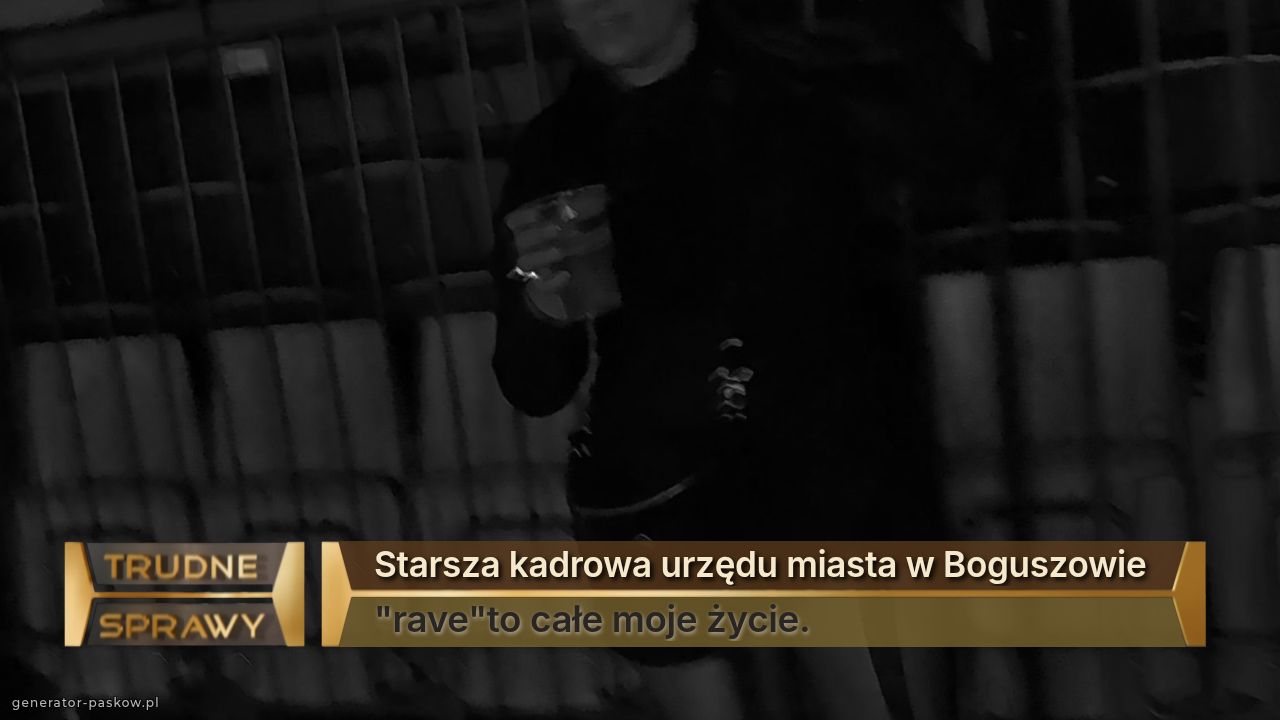 Starsza kadrowa urzędu miasta w Boguszowie 
"rave"to całe moje życie.
