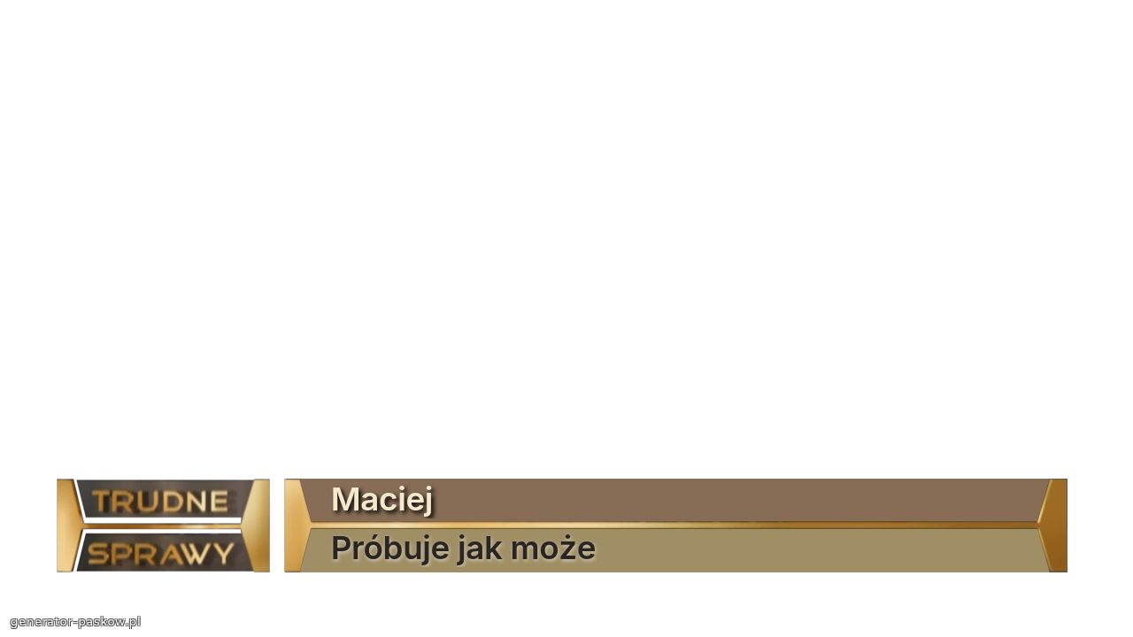 Maciej
Próbuje jak może