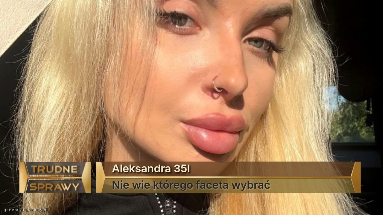 Aleksandra 35l
Nie wie którego faceta wybrać