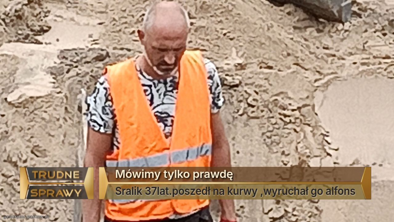 Mówimy tylko prawdę
Sralik 37lat.poszedł na kurwy ,wyruchał go alfons