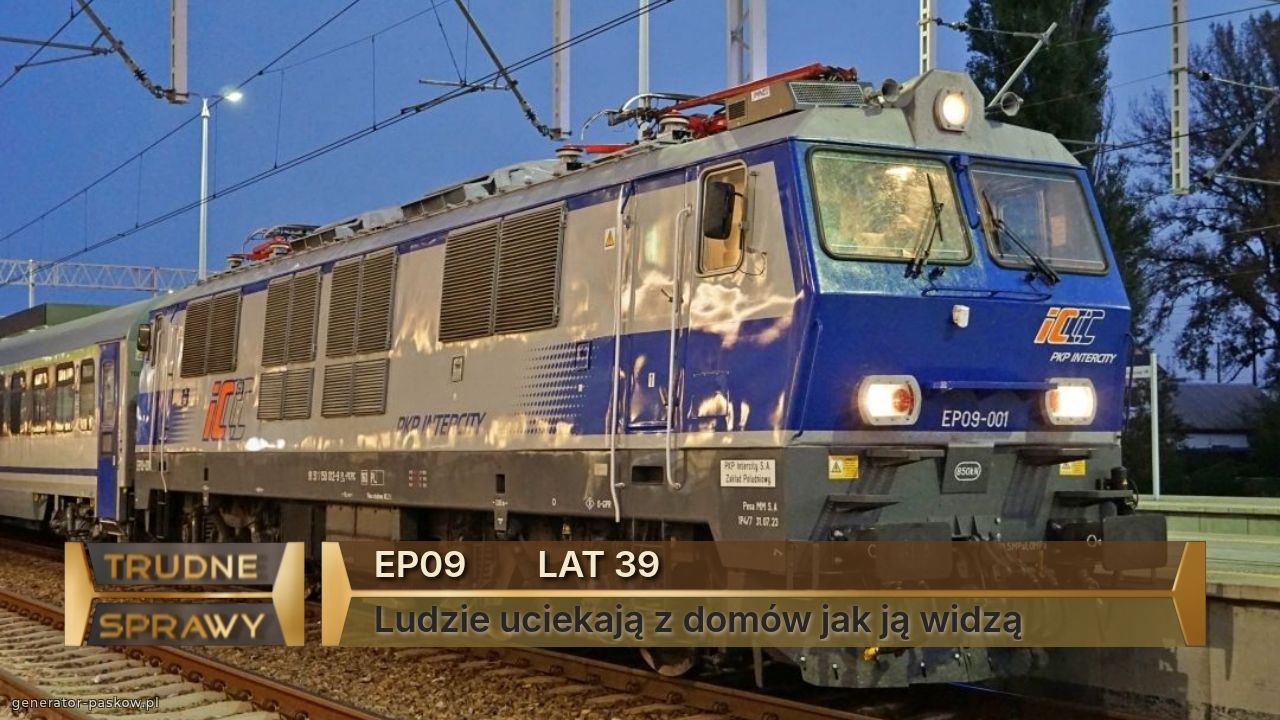 EP09        LAT 39
Ludzie uciekają z domów jak ją widzą