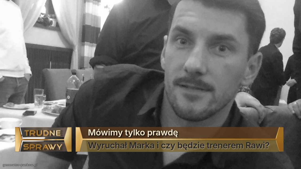 Mówimy tylko prawdę
Wyruchał Marka i czy będzie trenerem Rawi? 