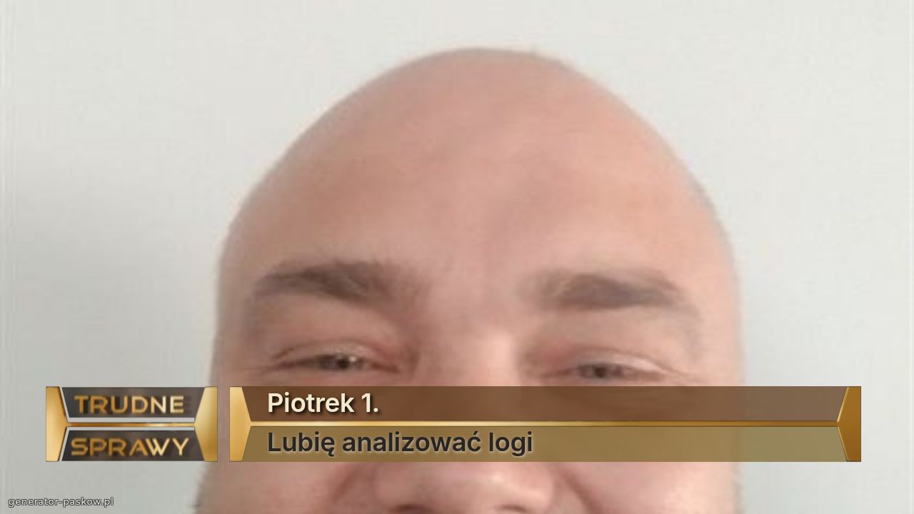 Piotrek 1.
Lubię analizować logi