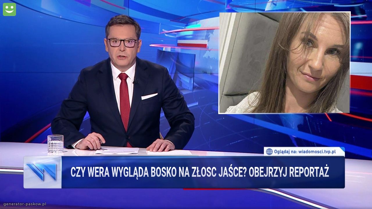 Czy Wera wygląda bosko na złosc Jaśce? Obejrzyj reportaż 
