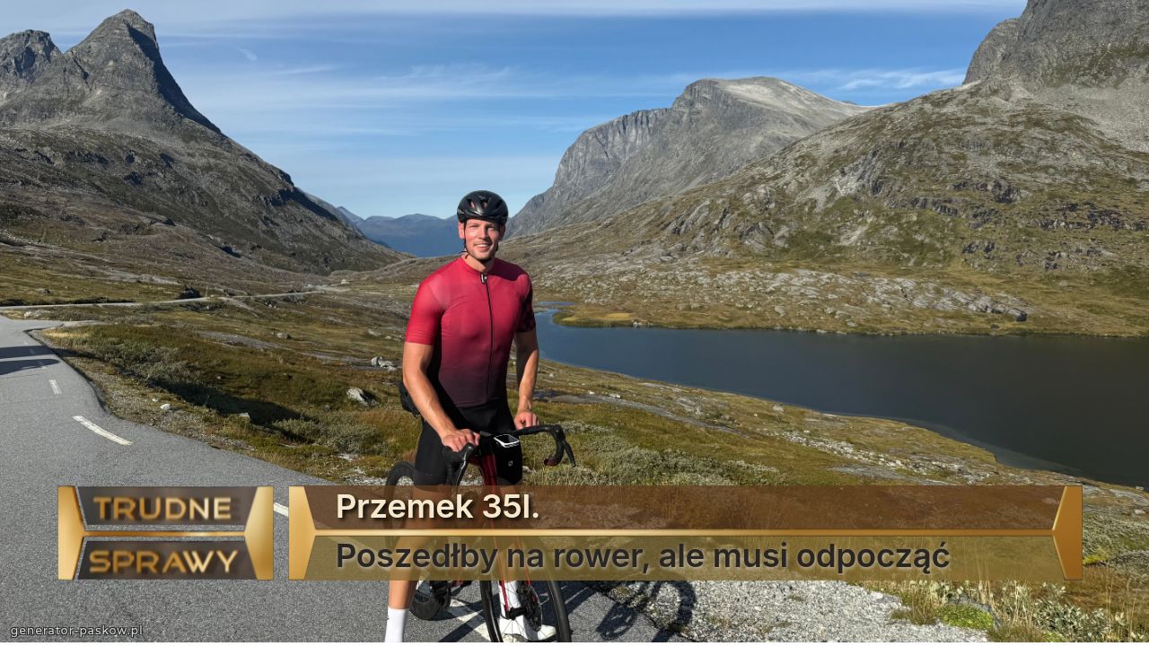 Przemek 35l.
Poszedłby na rower, ale musi odpocząć 