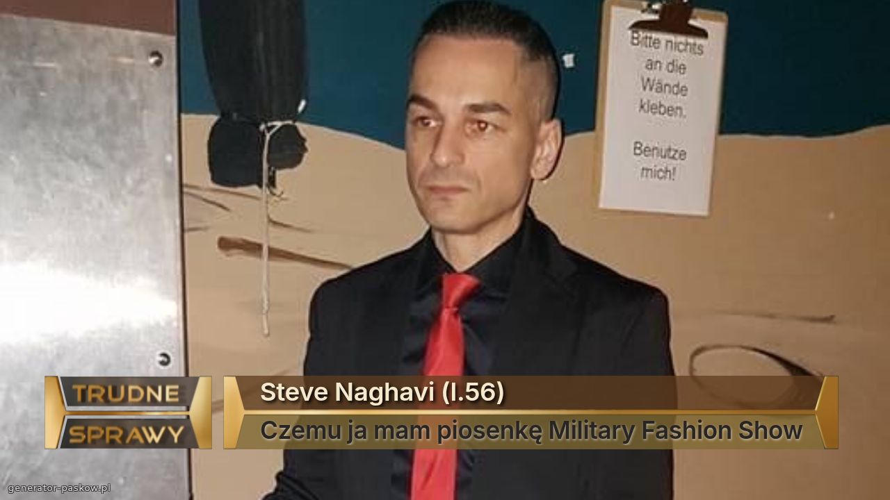 Steve Naghavi (l.56)
Czemu ja mam piosenkę Military Fashion Show