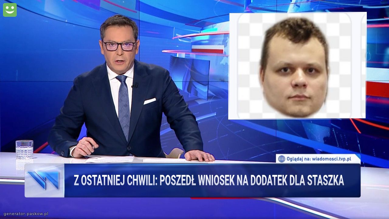 Z ostatniej chwili: poszedł wniosek na dodatek dla Staszka 