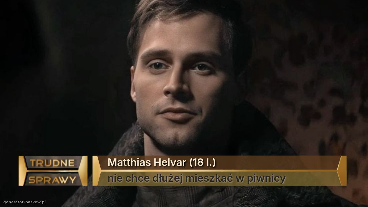 Matthias Helvar (18 l.)
nie chce dłużej mieszkać w piwnicy