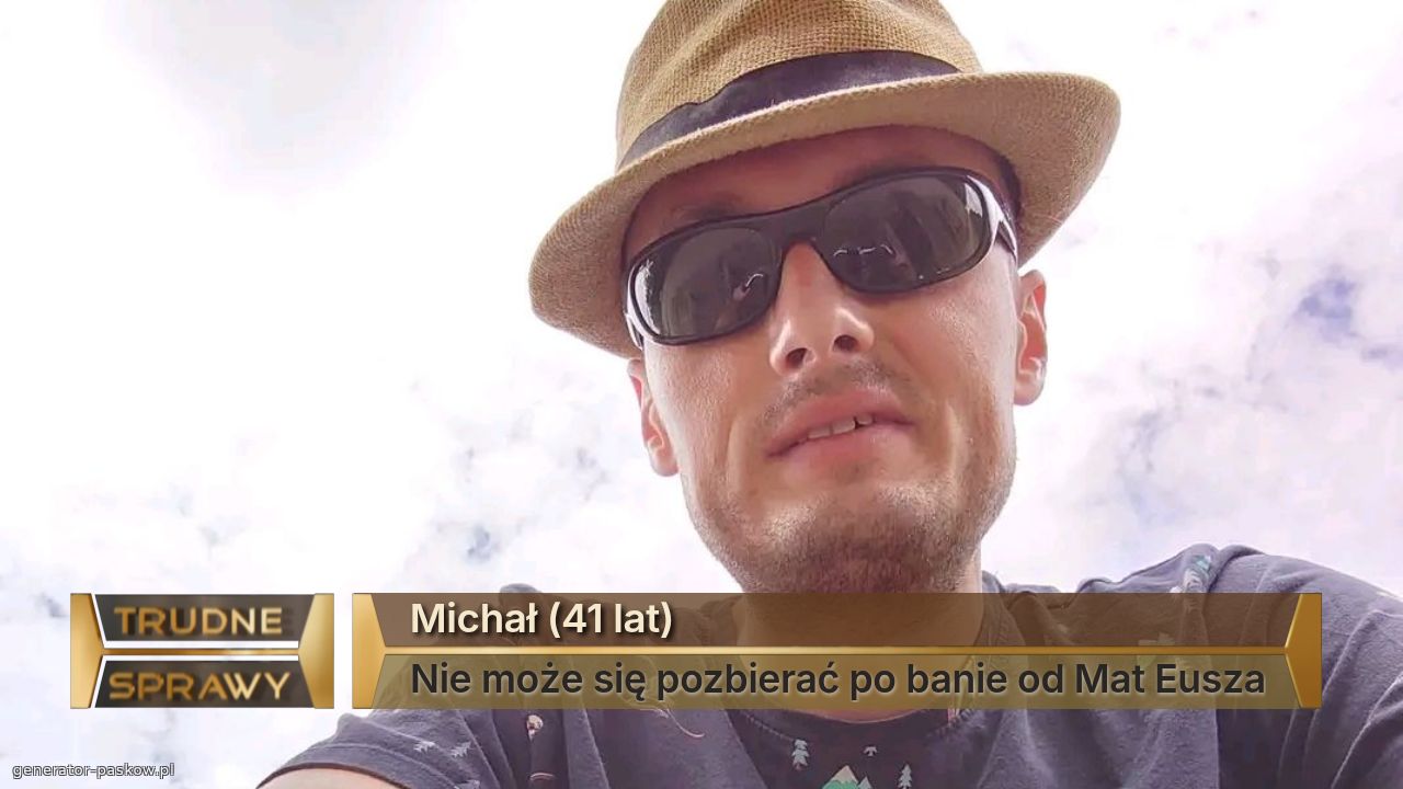 Michał (41 lat)
Nie może się pozbierać po banie od Mat Eusza